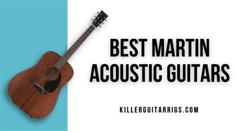 7 Best Martin Guitars Killer Guitar Rigs