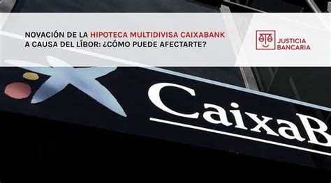 Novación de la Hipoteca Multidivisa Caixabank a causa del Líbor Cómo