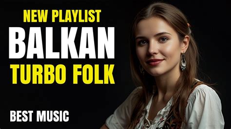 Best Balkan Turbo Folk Music New Playlist Popular Balkan Turbo Folk