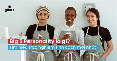 Big 5 Personality Là Gì Tất Tần Tật Về Mô Hình Tính Cách 5 Yếu Tố