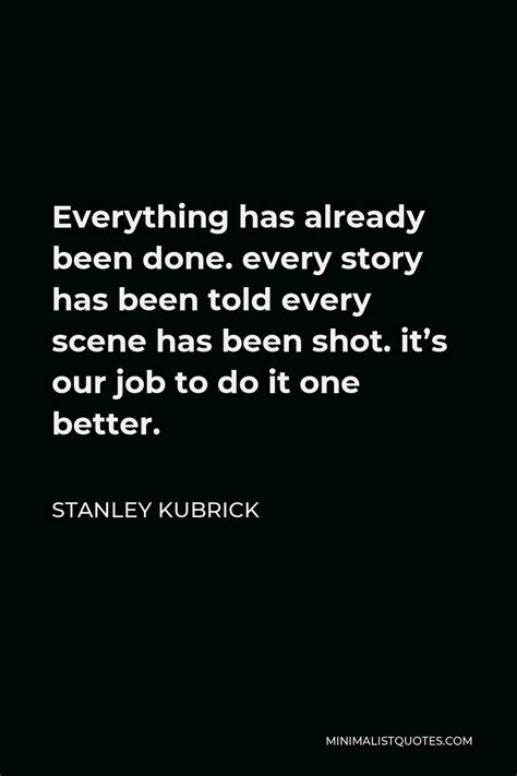 Stanley Kubrick Quote Everything Has Already Been Done Every Story