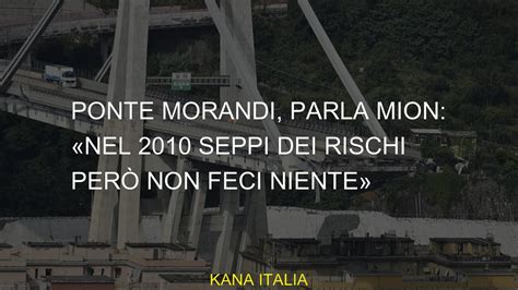 Ponte Morandi Parla Mion Nel 2010 Seppi Dei Rischi Però Non Feci