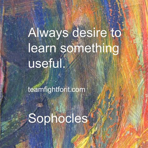 Always Desire To Learn Something Useful Sophocles Sophocles