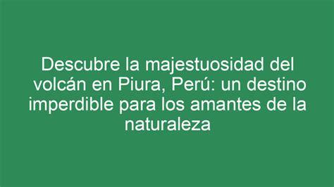 ᐈ Descubre La Majestuosidad Del Volcán En Piura Perú Un Destino