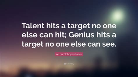 Arthur Schopenhauer Quote Talent Hits A Target No One Else Can Hit