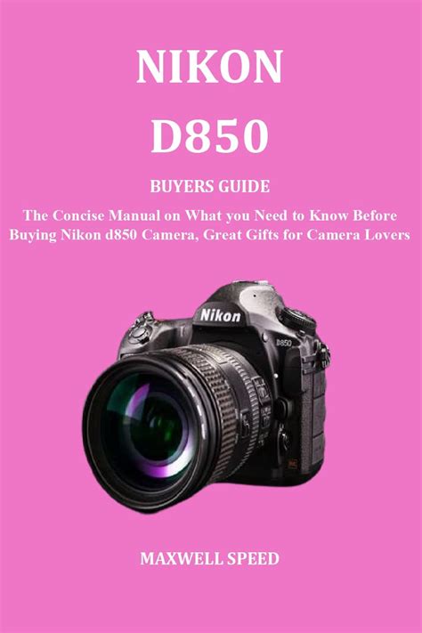 Nikon D850 Buyers Guide The Concise Manual On What You Need To Know