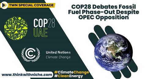 Cop28 Debates Fossil Fuel Phase Out Despite Opec Opposition