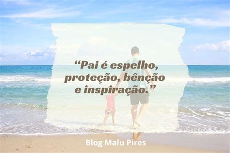 Frases De Dia Dos Pais Para Espalhar Amor Malu Pires Blog