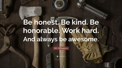 Wil Wheaton Quote “be Honest Be Kind Be Honorable Work Hard And Always Be Awesome”