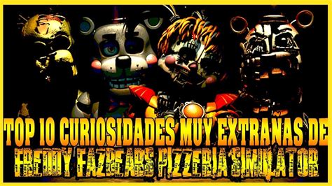 Top 10 Curiosidades Muy ExtraÑas De Freddy Fazbears Pizzeria Simulator Fnaf 6 Youtube