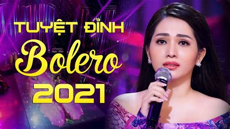 Tuyệt Đỉnh Bolero Hay Ấn Tượng Nhất 2021 Những Bài Bolero Hay Nhất