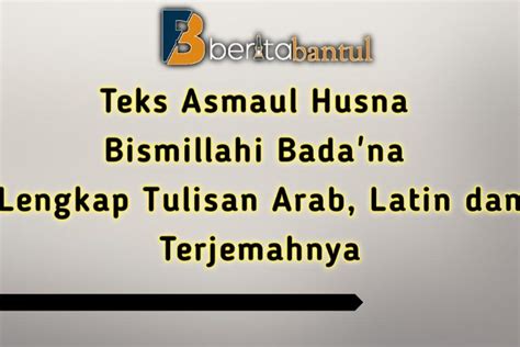 Teks Asmaul Husna Bismillahi Bada Na Lengkap Tulisan Arab Latin Dan