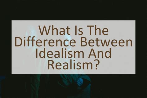 What Is The Difference Between Idealism And Realism Similar Different