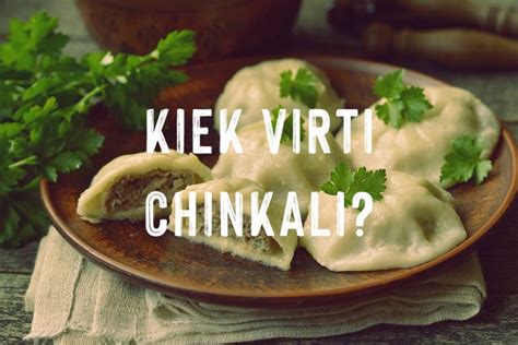 Kiek Virti Chinkalius Chinkali Virimo Laikas Receptas