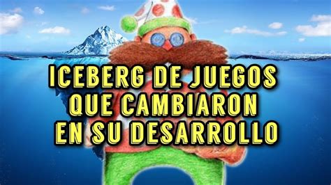 Iceberg De Los Juegos Que Cambiaron Durante Su Desarrollo Parte