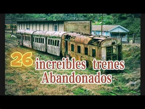 26 increíbles trenes abandonados YouTube