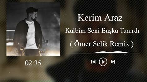 Kerim Araz Kalbim Seni Başka Tanırdı Ömer Selik Remix Kalır Mı Yanına Ben Sanmam Tiktok