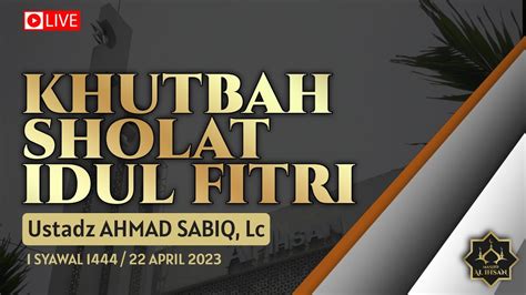 LIVE Ustadz Ahmad Sabiq Lc Khutbah Sholat Idul Fitri 1444 22 4