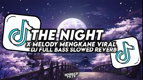 Dj The Night X Melody Mengkane Viral Dj Tiktok Full Bass Slowed Reverb Yang Kalian Cari Cari