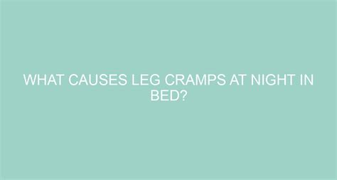 What Causes Leg Cramps At Night In Bed What Causes Leg Cramps Leg