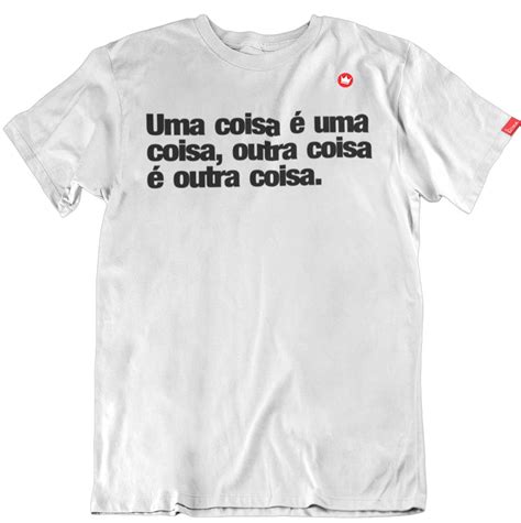 Camiseta Com Frase Uma Coisa É Uma Coisa