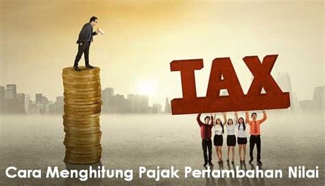 Cara Menghitung Pajak Pertambahan Nilai Atau PPN Kami Beri Info