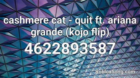 Cashmere Cat Quit Ft Ariana Grande Kojo Flip Roblox Id Roblox