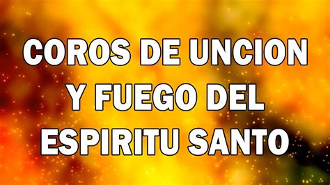 Coros De Unci N Y Fuego Del Esp Ritu Santo Musica Cristiana De