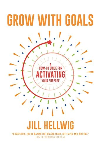 Grow With Goals A How To Guide For Activating Your Purpose By Jill M