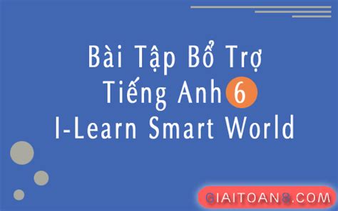 Bài Tập Bổ Trợ Tiếng Anh 6 I Learn Smart World Ilsmw6 Có đáp án đủ 10