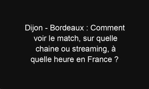 Dijon Bordeaux Comment Voir Le Match Sur Quelle Chaine Ou