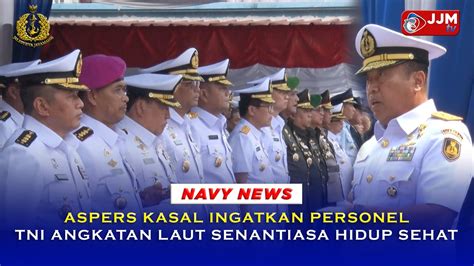 Navy News ASPERS KASAL INGATKAN PERSONEL TNI ANGKATAN LAUT SENANTIASA