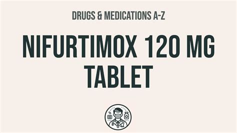 How to use Nifurtimox 120 Mg Tablet - Explain Uses,Side Effects ...