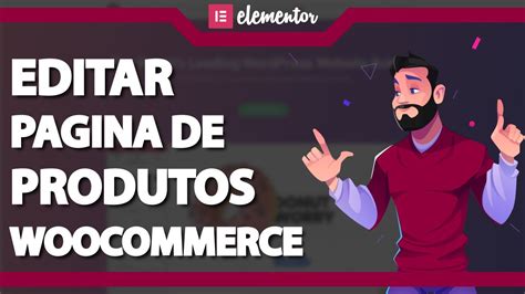 ELEMENTOR Como Editar a Pagina de Produtos do Woocommerce Rápido e