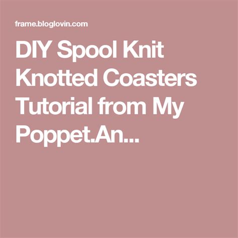 Diy Spool Knit Knotted Coasters Tutorial From My Poppet An Spool