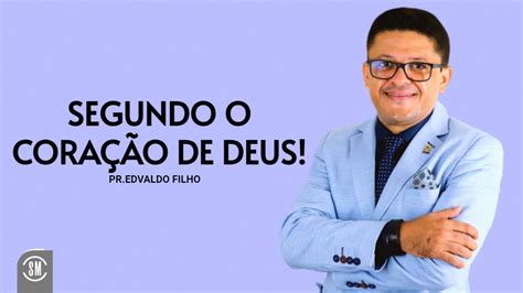 Pr Edvaldo Filho Segundo O Cora O De Deus Youtube