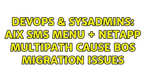 Devops Sysadmins Aix Sms Menu Netapp Multipath Cause Bos Migration