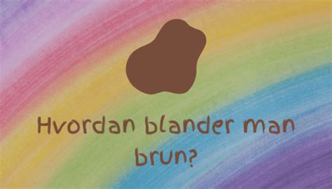 Hvordan Blander Man Brun Farve Colorstory