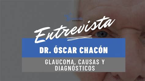 Glaucoma Causas Y Diagn Sticos Con El Dr Scar Chac N Youtube