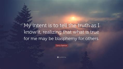 Gerry Spence Quote My Intent Is To Tell The Truth As I Know It