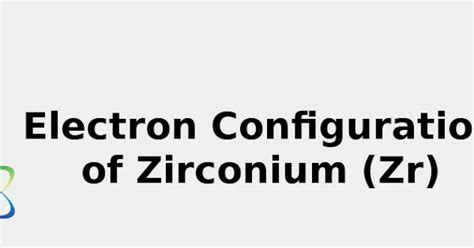 2022: ☢️ Electron Configuration of Zirconium (Zr) [Complete, Abbreviated, Uses ...