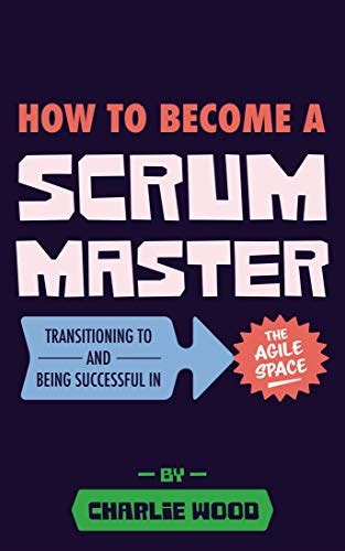 How To Become A Scrum Master Transitioning To And Being Successful In