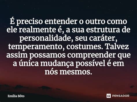 É preciso entender o outro como ele Emília Bôto Pensador