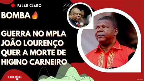 GUERRA NO MPLA JOÃO LOURENÇO QUER A MORTE DE HIGINO CARNEIRO YouTube