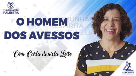 O HOMEM DOS AVESSOS Carla Daniela Leite PALESTRA ESPÍRITA YouTube