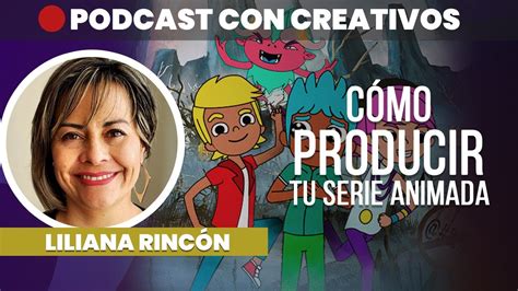 C Mo Producir Nuestra Serie O Corto Animado Liliana Rinc N Podcast