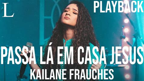 Passa L Em Casa Jesus Kailane Frauches Playback Letra Youtube