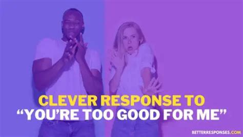 12 Better Responses To “youre Too Good For Me” With Meaning • Better