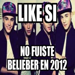 Meme Personalizado Like Si No Fuiste Belieber En 2012 33255324