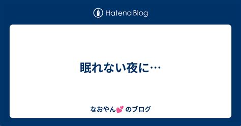 眠れない夜に なおやん💕 のブログ